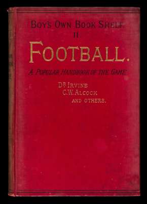 Irvine (Dr.), Alcock (C.W.) and others: Football A Popular Handbook of the Game, scarce, edited by G.A. Hutchison, numbered II from The Boy's Own Book